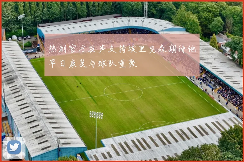 热刺官方发声支持埃里克森期待他早日康复与球队重聚