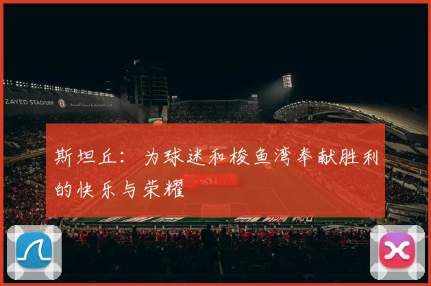 斯坦丘：为球迷和梭鱼湾奉献胜利的快乐与荣耀