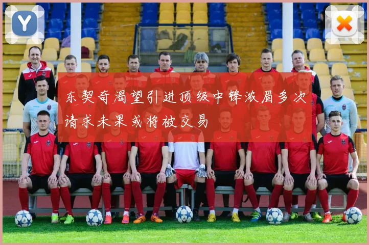 东契奇渴望引进顶级中锋浓眉多次请求未果或将被交易