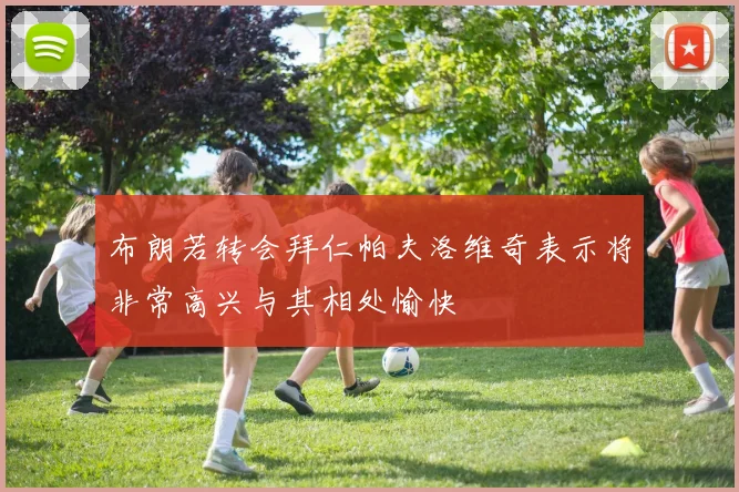 布朗若转会拜仁帕夫洛维奇表示将非常高兴与其相处愉快
